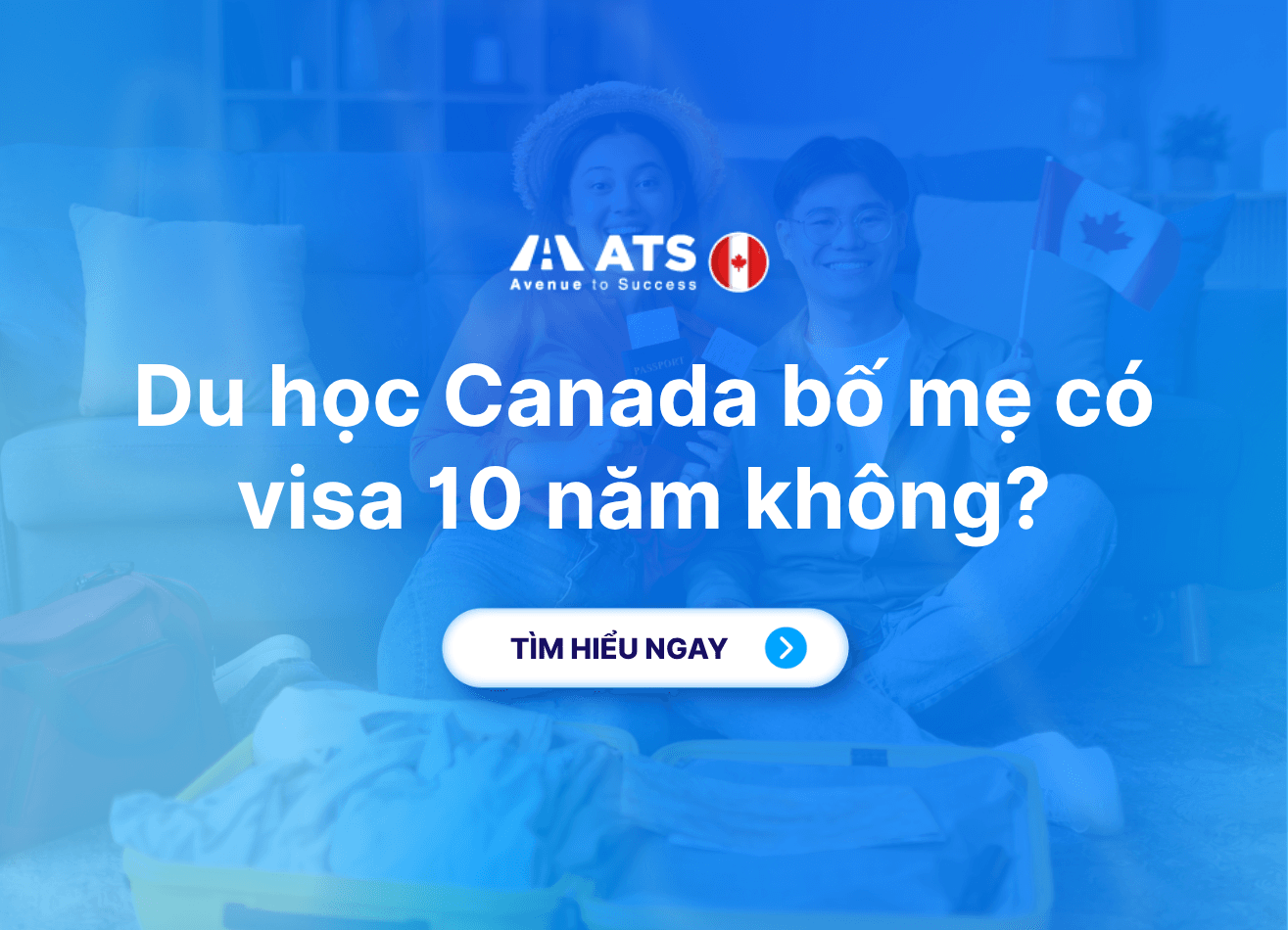 Du học Canada bố mẹ có visa 10 năm không? Phụ huynh cần hiểu đúng